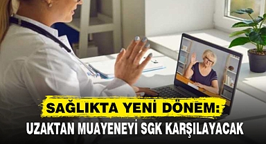 UZAKTAN MUAYENEYİ SGK KARŞILAYACAK