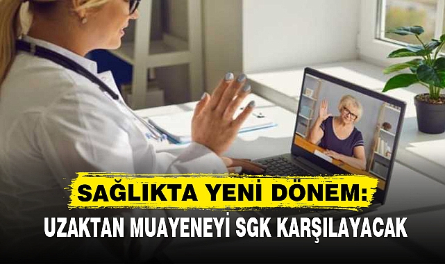 UZAKTAN MUAYENEYİ SGK KARŞILAYACAK