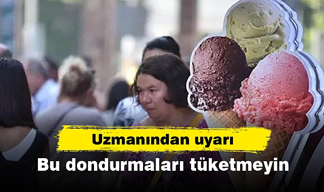 Uzmanından uyarı: Bu dondurmaları tüketmeyin