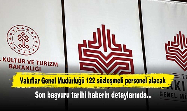 Vakıflar Genel Müdürlüğü 122 sözleşmeli personel alacak! Son başvuru tarihi haberin detaylarında…