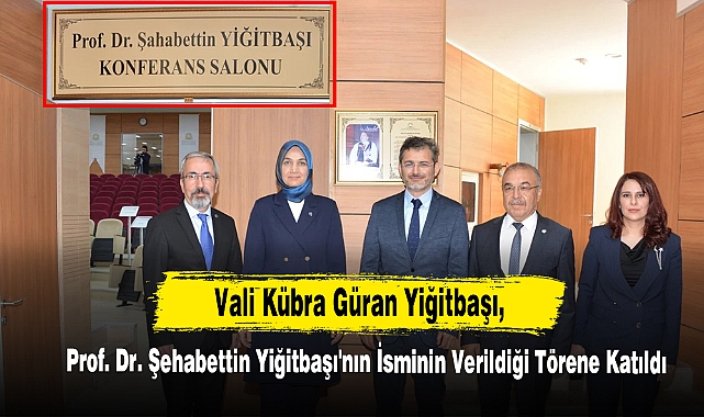 Vali Kübra Güran Yiğitbaşı, Prof. Dr. Şehabettin Yiğitbaşı'nın İsminin Verildiği Törene Katıldı