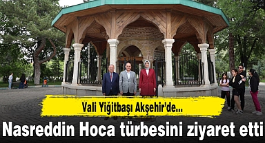 Vali Yiğitbaşı Akşehir'de…Nasreddin Hoca türbesini ziyaret etti