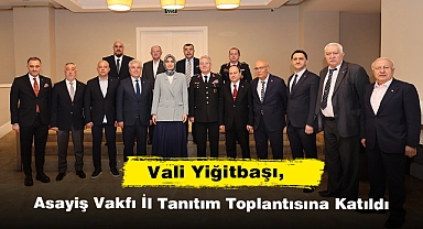 Vali Yiğitbaşı, Asayiş Vakfı İl Tanıtım Toplantısına Katıldı