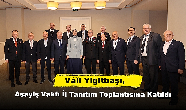 Vali Yiğitbaşı, Asayiş Vakfı İl Tanıtım Toplantısına Katıldı