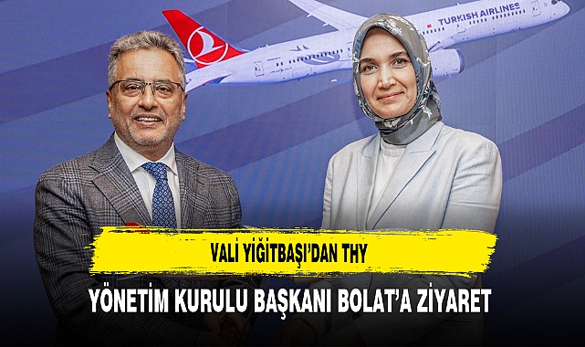 Vali Yiğitbaşı’dan THY Yönetim Kurulu Başkanı Bolat’a Ziyaret