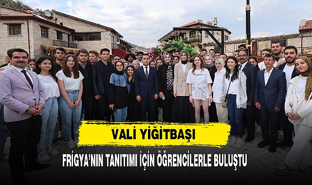 Vali Yiğitbaşı Frigya’nın Tanıtımı İçin Öğrencilerle Buluştu
