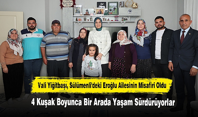 Vali Yiğitbaşı, Sülümenli'deki Eroğlu Ailesinin Misafiri Oldu