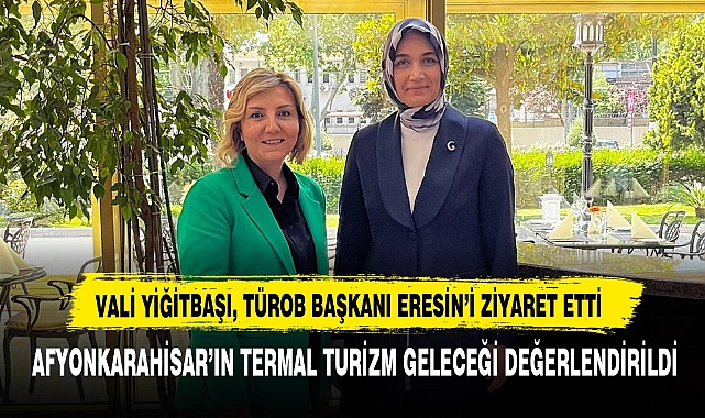 Vali Yiğitbaşı, TÜROB Başkanı Eresin’i Ziyaret Etti