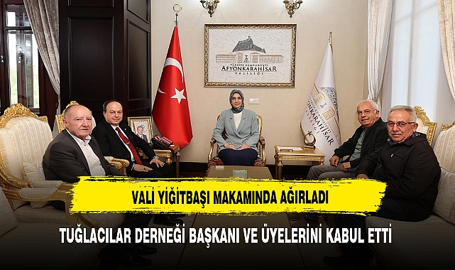 VALİ YİĞİTBAŞI TUĞLACILAR DERNEĞİ BAŞKANINI AĞIRLADI