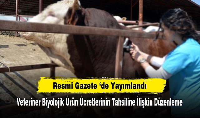 Veteriner Biyolojik Ürün Ücretlerinin Tahsiline İlişkin Düzenleme Resmi Gazete ‘de Yayımlandı