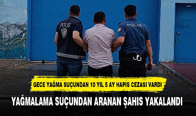 YAĞMALAMA SUÇUNDAN ARANAN ŞAHIS YAKALANDI
