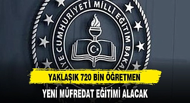 YAKLAŞIK 720 BİN ÖĞRETMEN YENİ MÜFREDAT EĞİTİMİ ALACAK