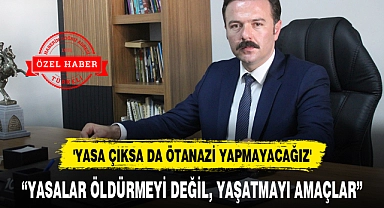 "YASALAR ÖLDÜRMEYİ DEĞİL, YAŞATMAYI AMAÇLAR"