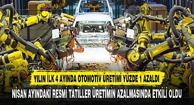 YILIN İLK 4 AYINDA OTOMOTİV ÜRETİMİ YÜZDE 1 AZALDI