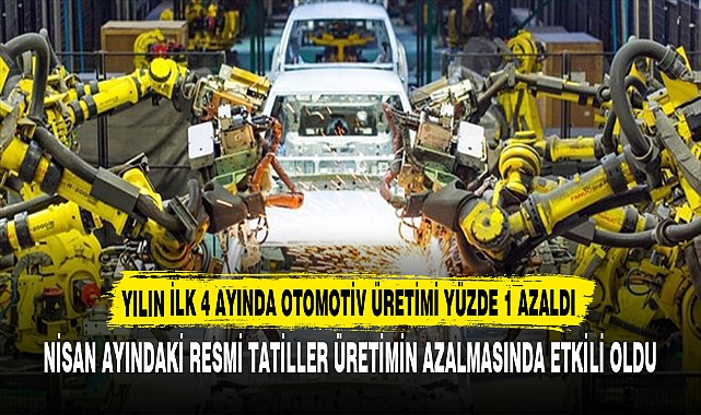 YILIN İLK 4 AYINDA OTOMOTİV ÜRETİMİ YÜZDE 1 AZALDI
