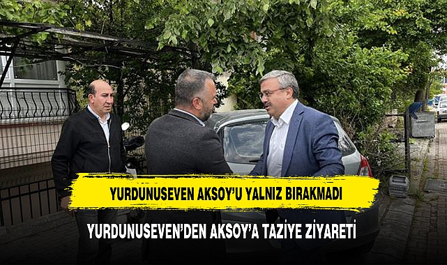 YURDUNUSEVEN'DEN AKSOY AİLESİNE TAZİYE ZİYARETİ