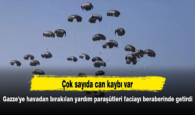 Gazze'ye havadan bırakılan yardım paraşütleri faciayı beraberinde getirdi