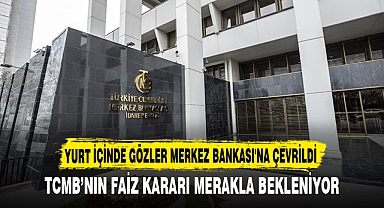 YURT İÇİNDE GÖZLER MERKEZ BANKASI'NA ÇEVRİLDİ