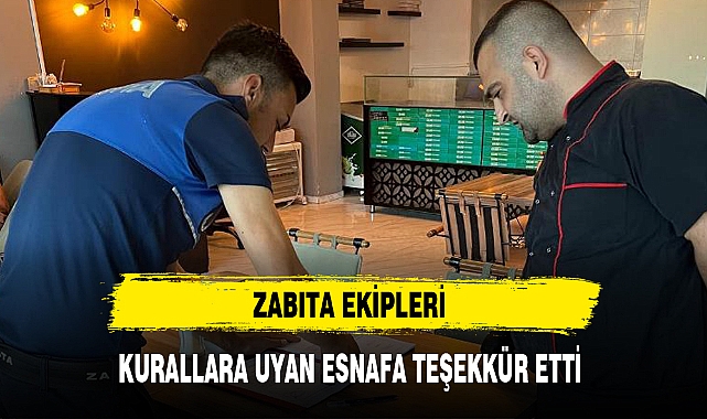 ZABITA EKİPLERİ KURALLARA UYAN ESNAFA TEŞEKKÜR ETTİ