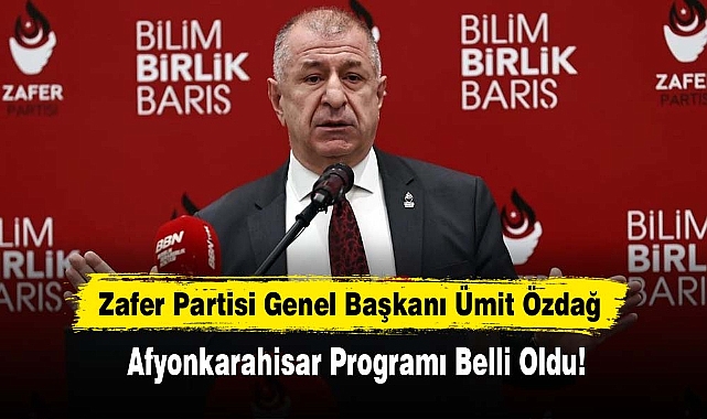 Zafer Partisi Genel Başkanı Ümit Özdağ'ın Afyonkarahisar Programı Belli Oldu!