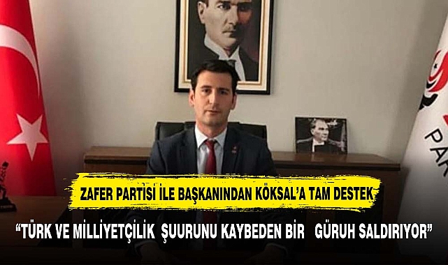 ZAFER PARTİSİ İL  BAŞKANINDAN BAŞKAN KÖKSAL'A TAM DESTEK