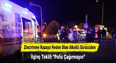 Zincirleme Kazaya Neden Olan Alkollü Sürücüden İlginç Teklif: "Polis Çağırmayın”