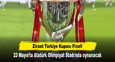 Ziraat Türkiye Kupası Finali 23 Mayıs'ta Atatürk Olimpiyat Stadı'nda oynanacak