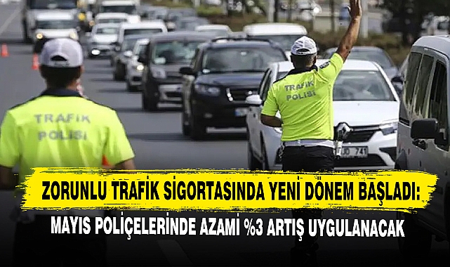 Zorunlu Trafik Sigortasında Yeni Dönem Başladı: Mayıs Poliçelerinde Azami %3 Artış Uygulanacak