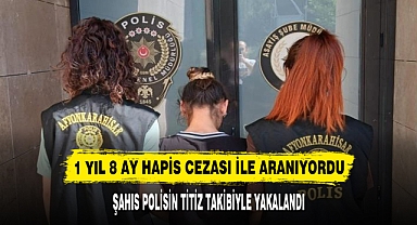 1 YIL 8 AY HAPİS CEZASI İLE ARANIYORDU