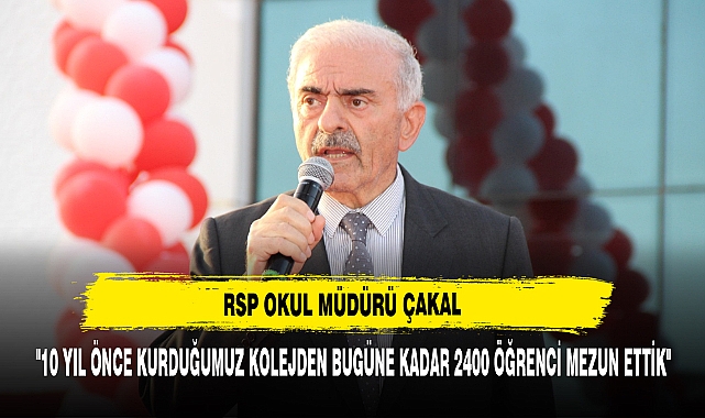 "10 YIL ÖNCE KURDUĞUMUZ KOLEJDEN BUGÜNE KADAR 2400 ÖĞRENCİ MEZUN ETTİK"