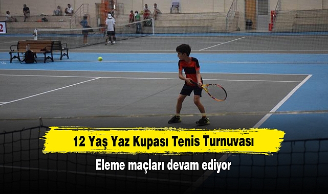 12 Yaş Yaz Kupası Tenis Turnuvası Eleme maçları devam ediyor