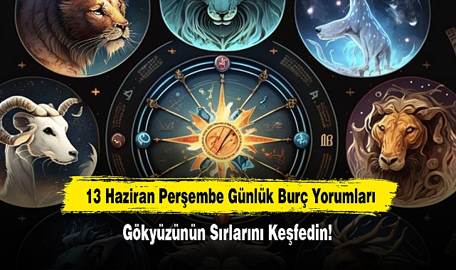 13 Haziran Perşembe Günlük Burç Yorumları: Gökyüzünün Sırlarını Keşfedin!
