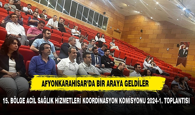 15. Bölge Acil Sağlık Hizmetleri Koordinasyon Komisyonu 2024-1. Toplantısı Gerçekleştirildi
