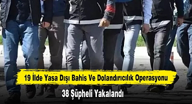 19 İlde Yasa Dışı Bahis Ve Dolandırıcılık Operasyonu