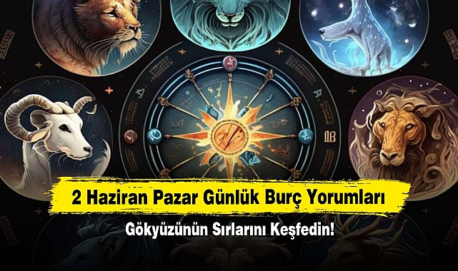 2 Haziran Pazar Günlük Burç Yorumları: Gökyüzünün Sırlarını Keşfedin!