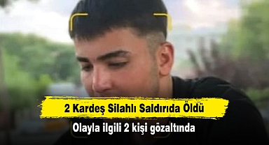 2 Kardeş Silahlı Saldırıda Öldü! Olayla ilgili 2 kişi gözaltında