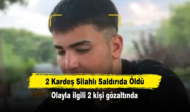 2 Kardeş Silahlı Saldırıda Öldü!  Olayla ilgili 2 kişi gözaltında