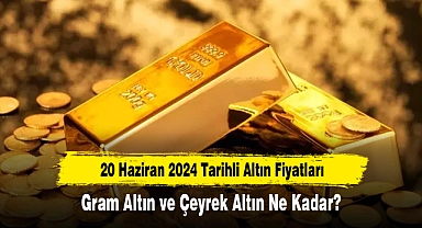 20 Haziran 2024 Tarihli Altın Fiyatları: Gram Altın ve Çeyrek Altın Ne Kadar?