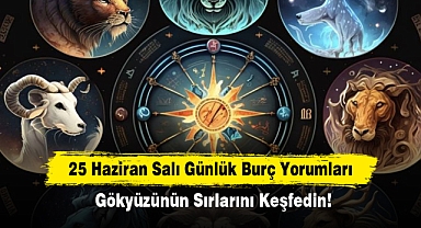 25 Haziran Salı Günlük Burç Yorumları: Gökyüzünün Sırlarını Keşfedin!
