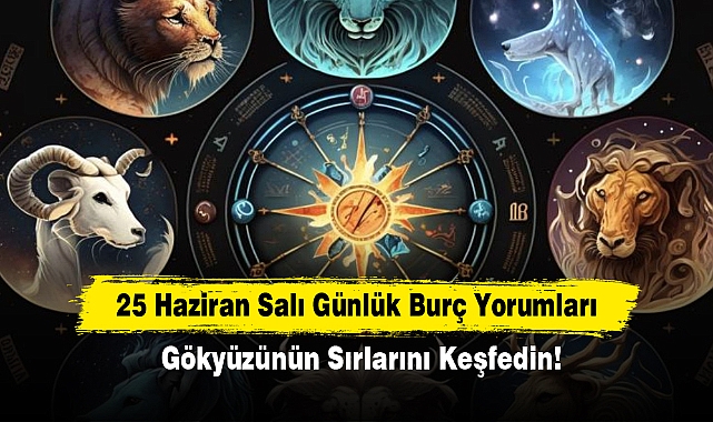 25 Haziran Salı Günlük Burç Yorumları: Gökyüzünün Sırlarını Keşfedin!