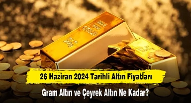 26 Haziran 2024 Tarihli Altın Fiyatları: Gram Altın ve Çeyrek Altın Ne Kadar?