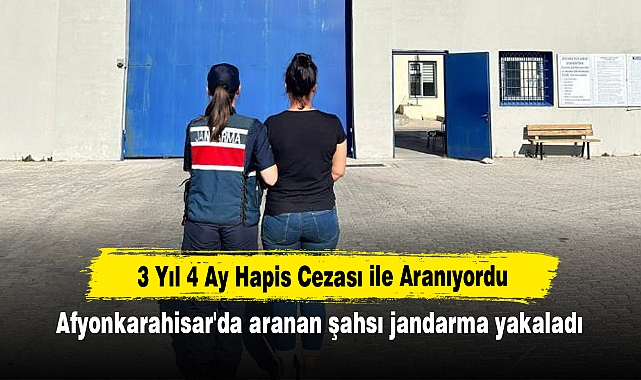 3 Yıl 4 Ay Hapis Cezası ile Aranıyordu: Afyonkarahisar'da aranan şahsı jandarma yakaladı
