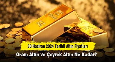 30 Haziran 2024 Tarihli Altın Fiyatları: Gram Altın ve Çeyrek Altın Ne Kadar?