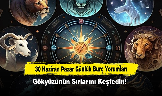 30 Haziran Pazar Günlük Burç Yorumları: Gökyüzünün Sırlarını Keşfedin!