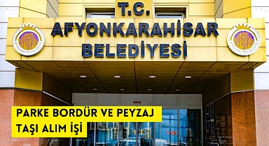 PARKE BORDÜR VE PEYZAJ TAŞI ALIM İŞİ AFYONKARAHİSAR BELEDİYESİ PARK-BAHÇELER ŞUBE MÜDÜRLÜĞÜ