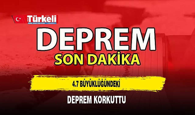 4.7 Büyüklüğündeki Deprem Korkuttu
