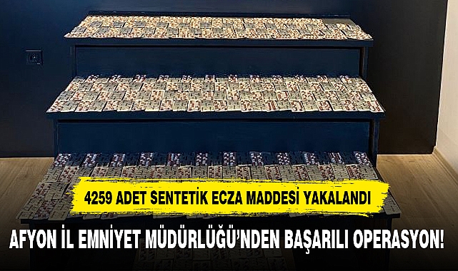 4259 ADET SENTETİK ECZA MADDESİ YAKALANDI