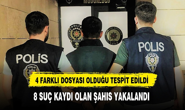 8 SUÇ KAYDI OLAN ŞAHIS YAKALANDI