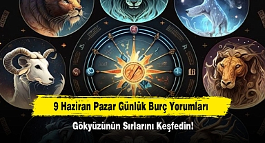 9 Haziran Pazar Günlük Burç Yorumları: Gökyüzünün Sırlarını Keşfedin!