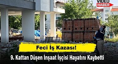 9. Kattan Düşen İnşaat İşçisi Hayatını Kaybetti